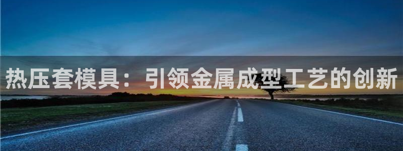 易倍单词官方网站下载：热压套模具：引领金属成型工艺的创新