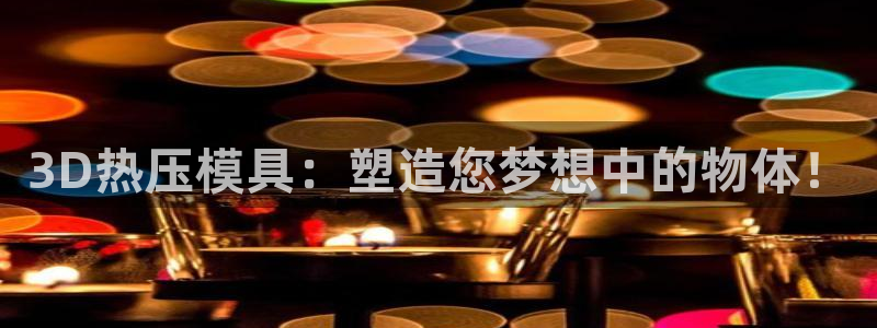 emc网页版：3D热压模具：塑造您梦想中的物体！