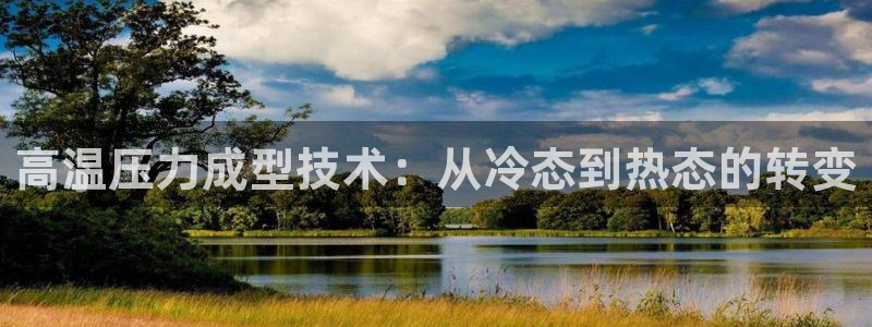 emc易倍出空款：高温压力成型技术：从冷态到热态的转变