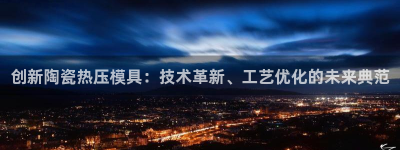 易倍申多少钱一盒：创新陶瓷热压模具：技术革新、工艺优化的