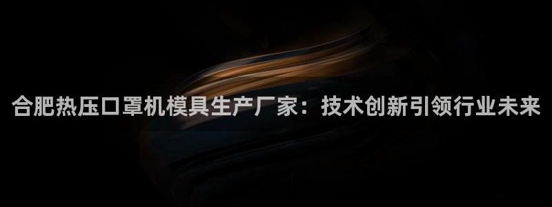 易倍纤多少钱：合肥热压口罩机模具生产厂家：技术创新引领行