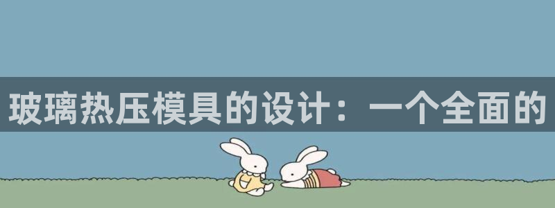 emc易倍官方平台：玻璃热压模具的设计：一个全面的